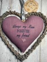 Load image into Gallery viewer, 'Always my Mum FOREVER my friend' These hanging hearts look great all year round hanging on a wall, on a door handle or gifted around the neck of a bottle of wine, fizz or bubble bath.  They measure approx. 20x20cm  Available on their own, or in a wicker heart (26x26cm)